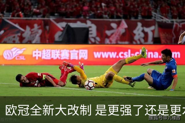 欧冠全新大改制 是更强了还是更水了
