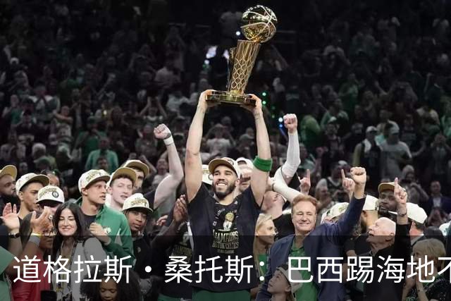 道格拉斯·桑托斯：巴西踢海地不能大意 盼内马尔能恢复最佳状态